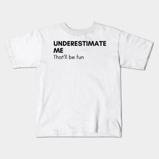 Underestimate Me That'll Be Fun. Funny Sarcastic Saying. Kids T-Shirt